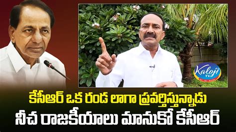 కెసిఆర్ ఒక రండ లాగా ప్రవర్తిస్తున్నాడు నీచ రాజకీయాలు మానుకో కెసిఆర్