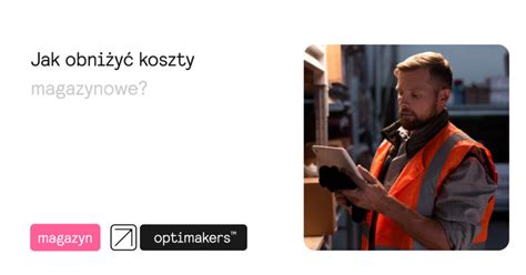 Jak Obni Y Koszty Magazynowe Optimakers