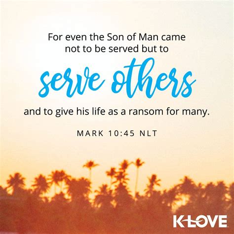 K LOVE S Verse Of The Day For Even The Son Of Man Came Not To Be