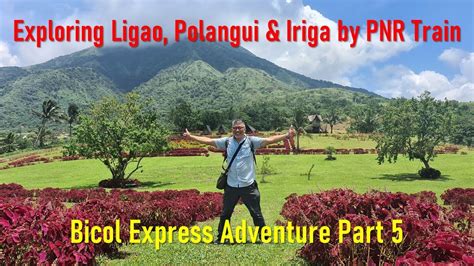 Exploring Ligao Polangui Iriga By PNR Train Bicol Express Adventure