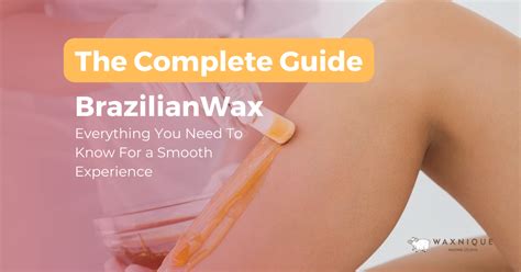 Brazilian Waxing: Complete Guide To Hair Removal | Waxnique