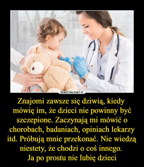 Znajomi Zawsze Si Dziwi Kiedy M Wi Im E Dzieci Nie Powinny By