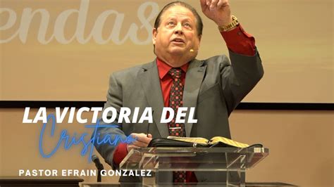 La Victoria Del Cristiano Pastor Efrain Gonzalez Iglesia Ebz Dayton