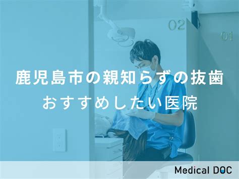 【2024年】鹿児島市の親知らずの抜歯 おすすめしたい6医院 メディカルドック