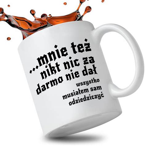 Kubek Ceramiczny Mnie Te Nikt Nic Za Darmo Nie Da Ml