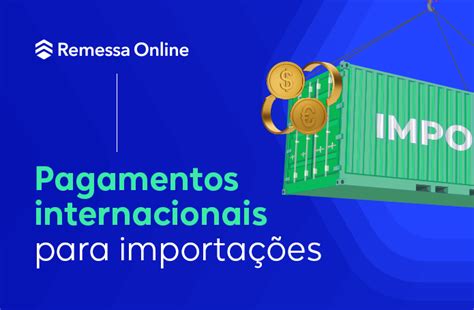 Como fazer pagamentos internacionais de importação Comex do Brasil