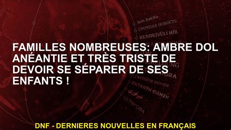 Familles Nombreuses Ambre Dol An Antie Et Tr S Triste De Devoir Se