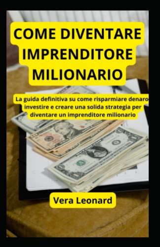 COME DIVENTARE IMPRENDITORE MILIONARIO La Guida Definitiva Su Come