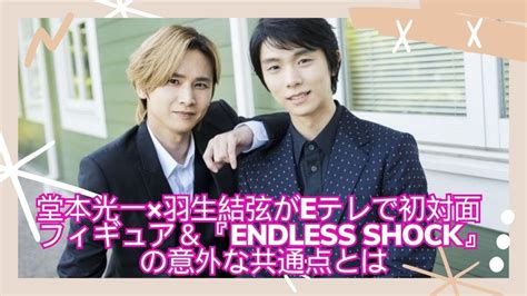 💥💥💥 堂本光一（44）×羽生結弦がeテレで初対面 フィギュア＆『endless Shock』の意外な共通点とは Youtube