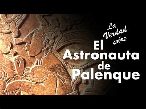 La Verdad Sobre El Astronauta De Palenque The Truth Of Ancient Aliens