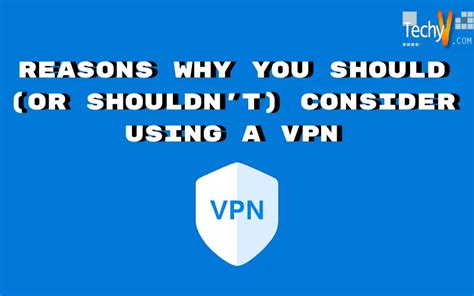 Reasons Why You Should Or Shouldnt Consider Using A VPN Techyv