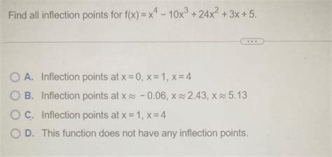 Solved D All Inflection Points For F X X4−10x3 24x2 3x 5 A