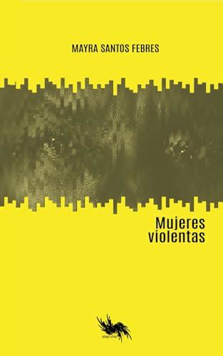 Mujeres Violentas Spanish Edition By Mayra Santos Febres Goodreads