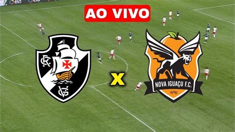 Assista Agora Vasco X Nova Iguaçu Ao Vivo Na Tv E Online Cariocão