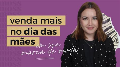 Dia Das M Es Campanhas E A Es De Vendas Para Sua Marca De Moda Youtube