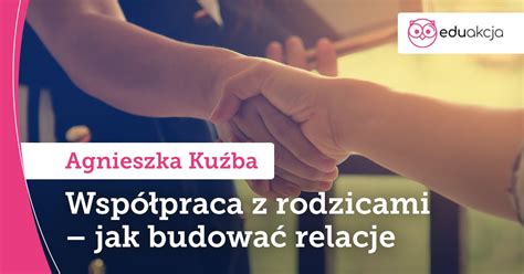 Współpraca z rodzicami jak budować relacje ze środowiskiem rodzinnym