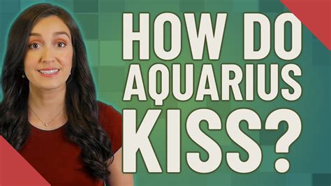 How Do Aquarius Kiss Youtube