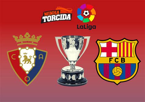 Osasuna x Barcelona onde assistir ao vivo horário e escalações 08