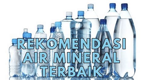 10 Rekomendasi Air Mineral Kemasan Terbaik Di Indonesia Teruji Aman