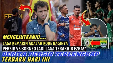 MENGEJUTKANLaga Persib Vs Borneo Jadi Laga Terakhir LM TF Ezra Ke