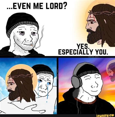 ..EVEN ME LORD? ESPECIALLY YOU. - iFunny