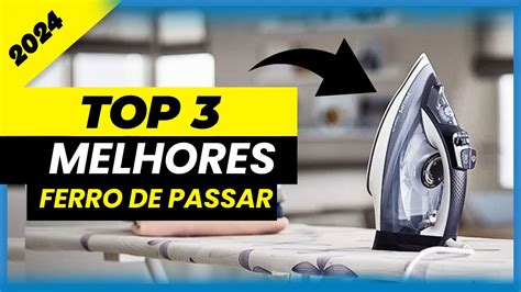 TOP 3 MELHORES FERRO DE PASSAR ROUPA BOM E BARATO PARA 2024 YouTube