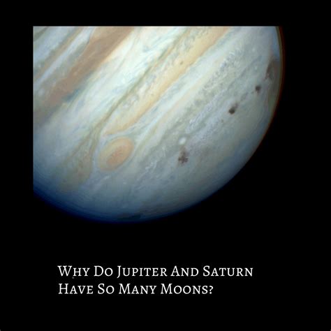 Why Do Jupiter And Saturn Have So Many Moons In 2021 Jupiter And Saturn Jupiter Saturn