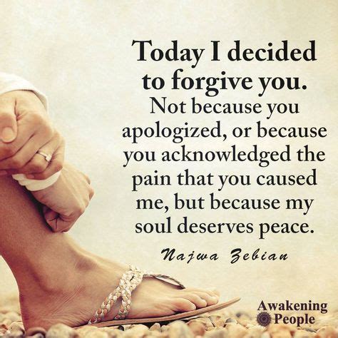 Today I Decided To Forgive You Not Because You Apologized Or Because