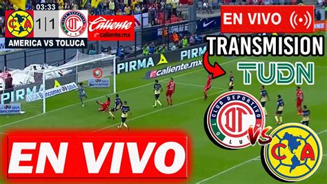 En Vivo Toluca Vs America Canal Tudn Toluca Vs America Hoy