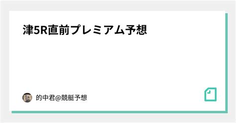 津5r直前🔥プレミアム予想🔥｜的中🎯君🤡｜note