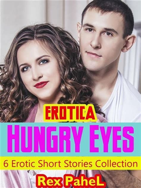 Erotica Hungry Eyes 6 Erotic Short Stories Collection Ebook Rex Pahel