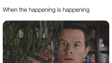 When The Happening Is Happening Memes