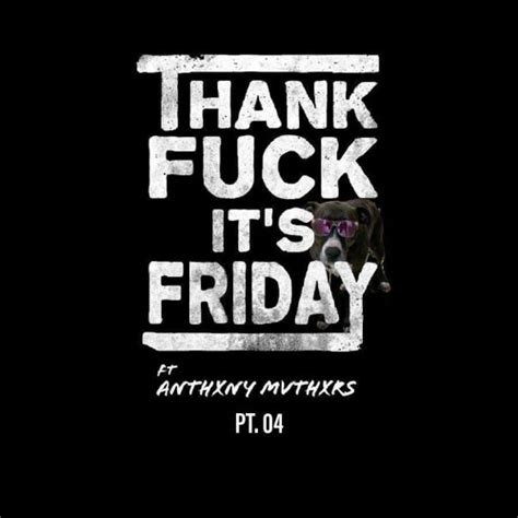 Stream THANK FUCK ITS FRIDAY Pt 4 By ANTHONY MATHERS Listen Online