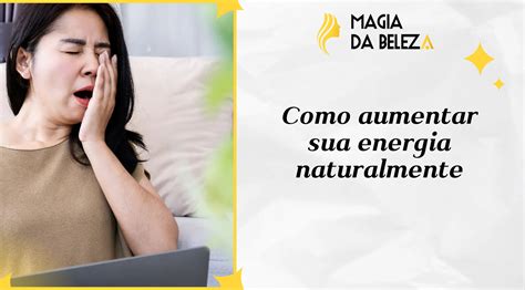 Como Aumentar Sua Energia Naturalmente Veja Nossas Dicas