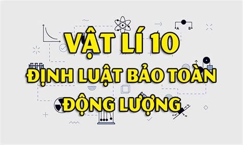 Định Luật Bảo Toàn động Lượng Vật Lí 10