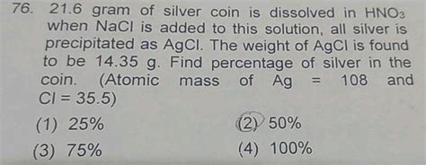 76 21 6 Gram Of Silver Coin Is Dissolved In Hno3 When Nacl Is Added To This Solution All