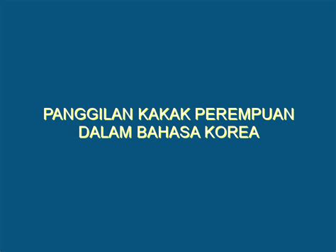 Panggilan Kakak Perempuan Dalam Bahasa Korea Kbki