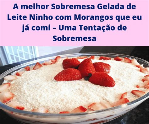 Sobremesa Gelada de Leite Ninho Morangos Receita fácil e deliciosa