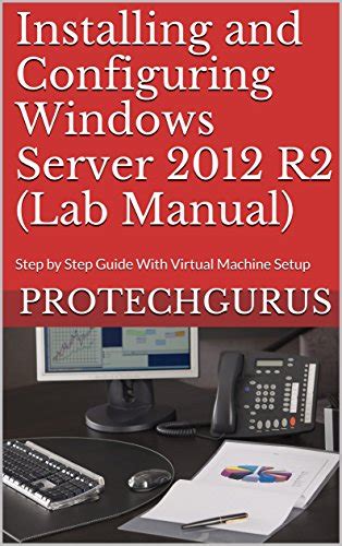 Installing And Configuring Windows Server 2012 R2 Complete Lab Manual