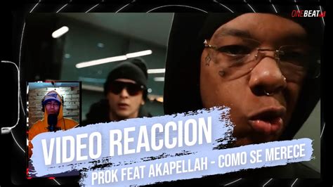 VIDEO REACCION PROK FEAT AKAPELLAH COMO SE MERECE YouTube