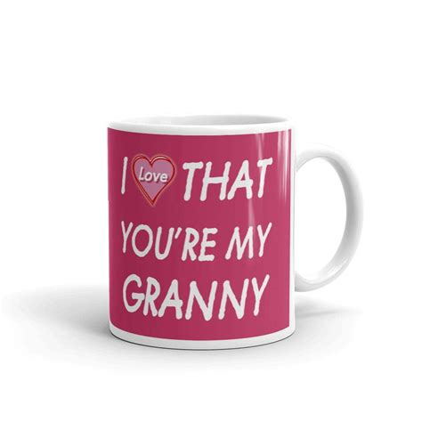 I Love That Youre My Granny Grandma Coffee Tea Ceramic Mug Office Work