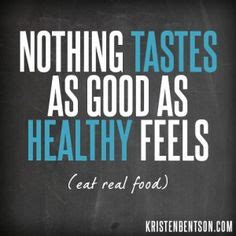 Nothing Tastes as Good As Healthy Feels | KristenBentson.com Eat Real Food, Real Food Recipes ...