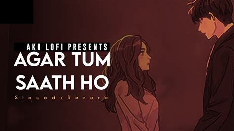 Agar Tum Saath Ho Lofi Slowed Reverb Alka Yagnik Arijit Singh Akn Lofi Youtube