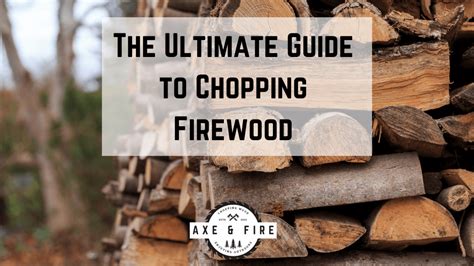 The Ultimate Guide To Chopping Firewood Everything You Need To Know