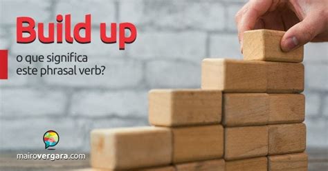 Build Up | O Que Significa Este Phrasal Verb? | by Mairo Vergara | Medium