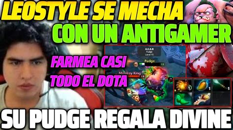 Leostyle Se Mecha Con Un Antigamer Su Pudge Farmea Casi Todo El