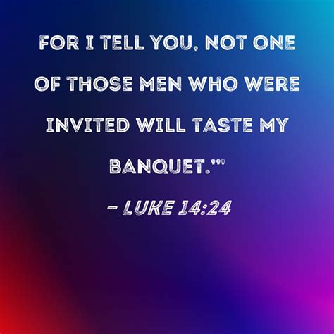 Luke 14 24 For I Tell You Not One Of Those Men Who Were Invited Will Taste My Banquet