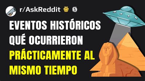 ¿cuáles Son Dos Acontecimientos Históricos Que Ocurrieron Al Mismo Tiempo Youtube