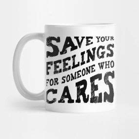 Save Your Feelings For Someone Who Cares By Sasharusso Feelings Save