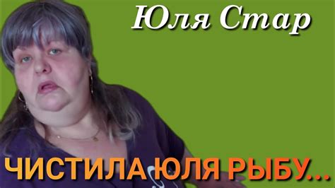 Юля Стар.ЧИСТИЛА ЮЛЯ РЫБУ... - YouTube